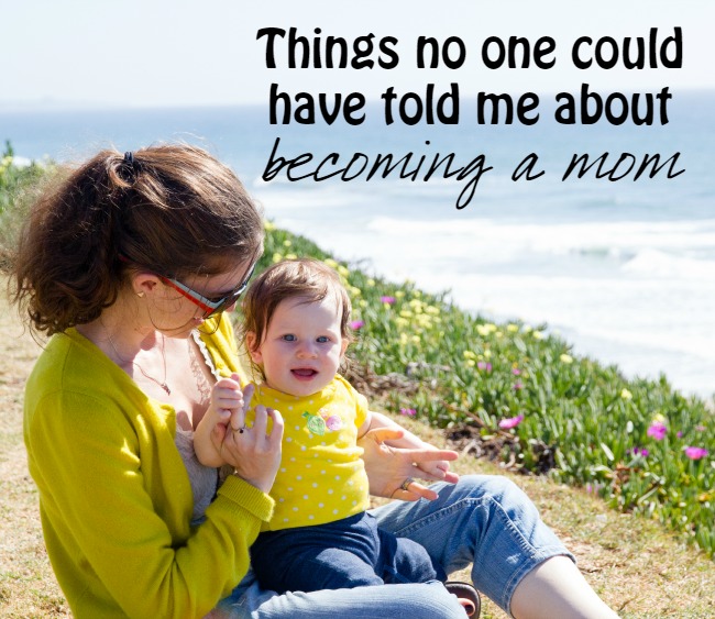 Things no one could have told me about becoming a mom