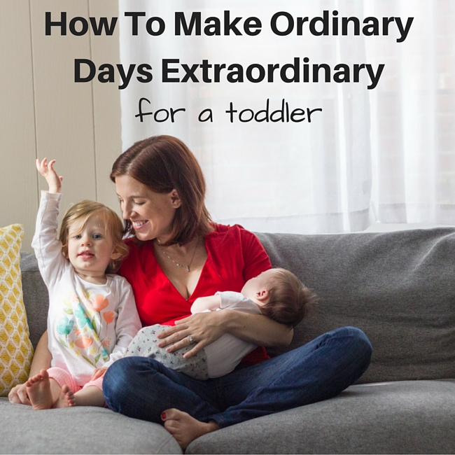 How To Make An Ordinary Day Extraordinary For A Toddler