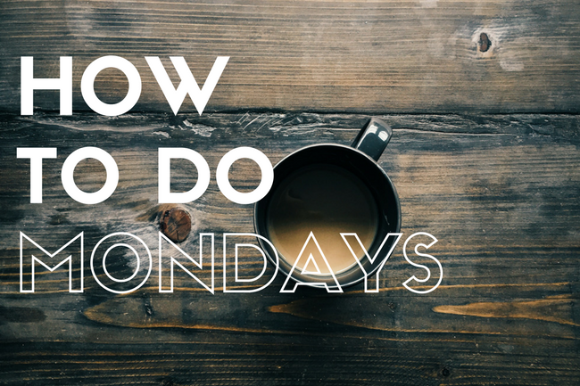 How To Have Better Monday Mornings